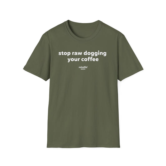 Stop Raw Dogging Coffee Tee — Mindful Drops